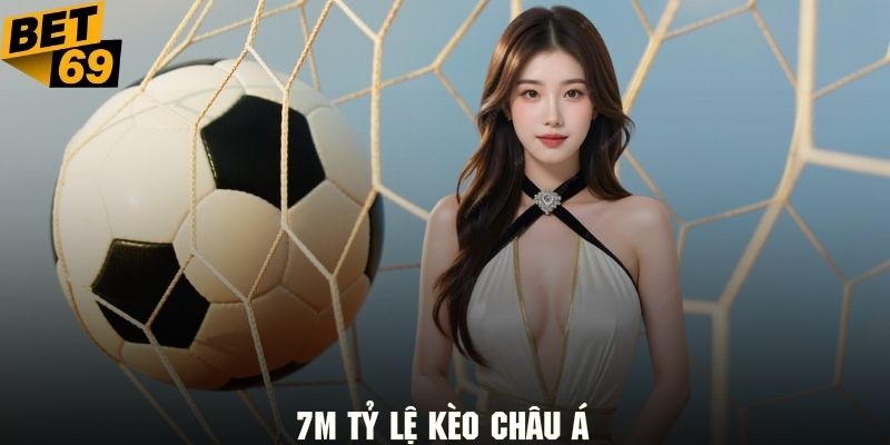 Nội dung nói về tổng quan 7M tỷ lệ kèo châu Á