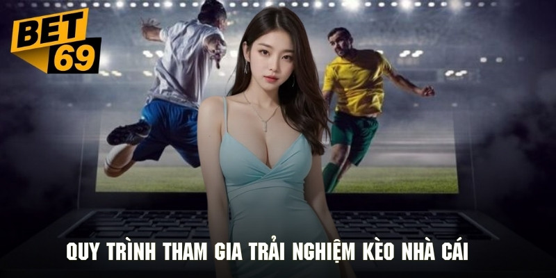 Quy trình chi tiết để tham gia BET69 kèo nhà cái 