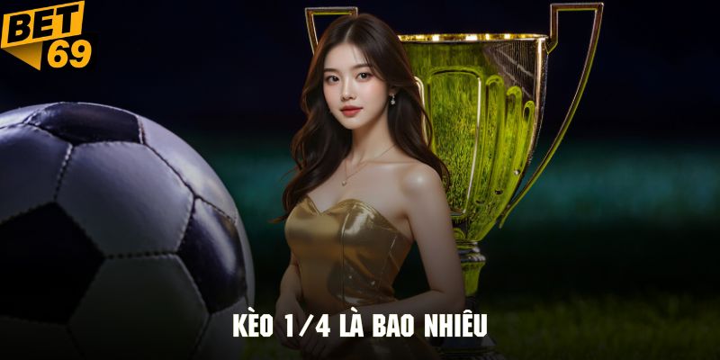 Vài nét giải đáp kèo 1/4 là bao nhiêu cùng BET69