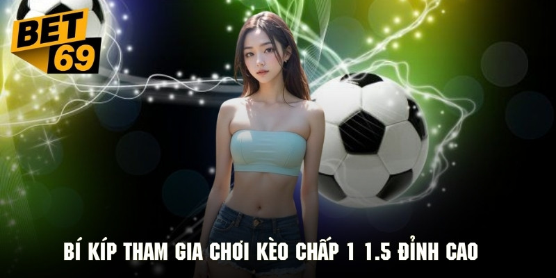 Giải mã những bí kíp tham gia kèo chấp 1 1.5 là gì cho hội viên