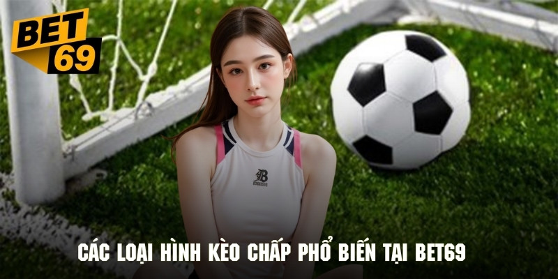 Những hình thức kèo chấp được hệ thống cung cấp phổ biến nhất