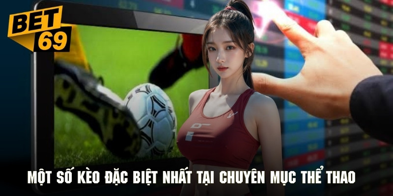 Một số kèo đặc biệt nhất tại chuyên mục thể thao của BET69