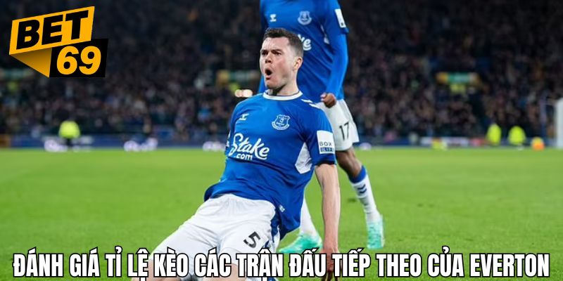 Nhận định kèo Everton khá dễ dàng khi chạm trán các đối thủ quen thuộc