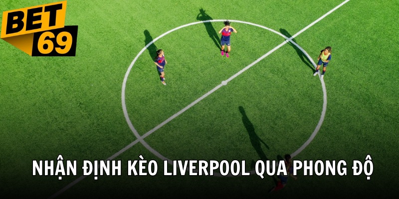 Bạn cần theo dõi phong độ của Liverpool ở thời điểm hiện tại