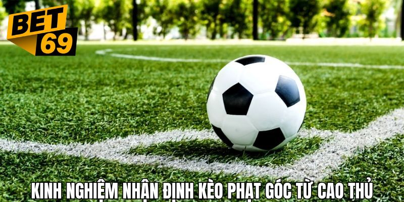 Nhận định kèo phạt góc cực chuẩn theo hướng dẫn của những cao thủ