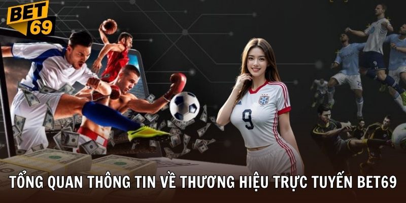 Tổng quan thông tin về thương hiệu trực tuyến BET69