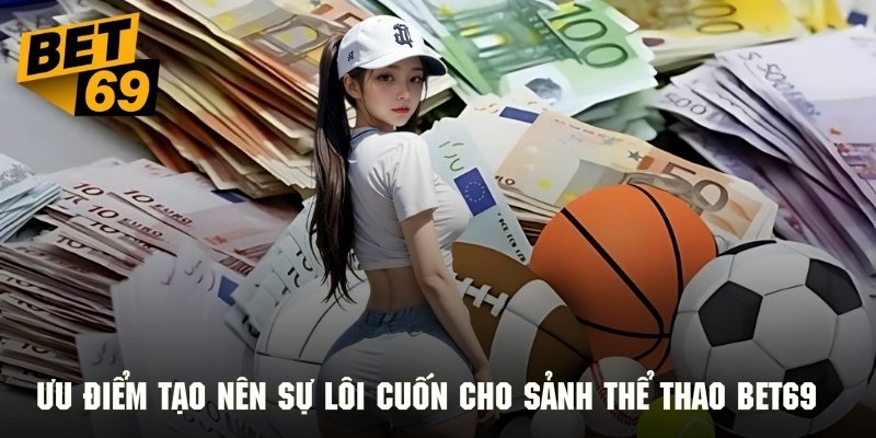 Ưu điểm tạo nên sự lôi cuốn cho sảnh thể thao Bet69